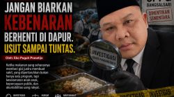 JANGAN BIARKAN KEBENARAN BERHENTI DI DAPUR. USUT SAMPAI TUNTAS.