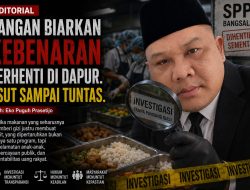 JANGAN BIARKAN KEBENARAN BERHENTI DI DAPUR. USUT SAMPAI TUNTAS.